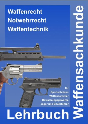 Waffensachkunde - Lehrbuch Waffensachkunde zur Vorbereitung auf die Waffensachkundeprüfung, Jägerprüfung und Fachkundeprüfung Waffensachkunde - Lehrbuch Waffensachkunde zur Vorbereitung auf die Waffensachkundeprüfung, Jägerprüfung und Fachkundeprüfung