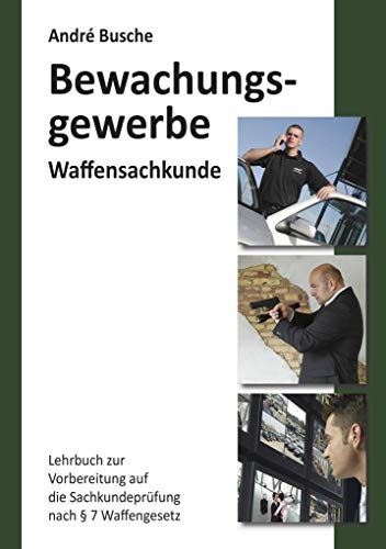 Waffensachkunde für Mitarbeiter im Bewachungsgewerbe: Lehrbuch zur Vorbereitung auf die Waffensachkundeprüfung (Lehrbücher und Praxiswissen für das ... Einsatzplanung, Unternehmensgründung)