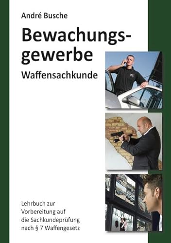 Waffensachkunde für Mitarbeiter im Bewachungsgewerbe: Lehrbuch zur Vorbereitung auf die Waffensachkundeprüfung (Lehrbücher und Praxiswissen für das ... Einsatzplanung, Unternehmensgründung)