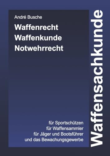 Waffensachkunde: Waffenrecht, Waffenkunde, Notwehrrecht - Aktueller Leitfaden für Lehrgang und Prüfung (Hardcover) (Lehrbücher zum Waffenrecht - Praxiswissen für Anwender des Waffengesetzes) von Juristischer Fachverlag Busche Kiel