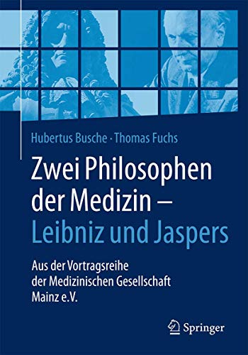 Zwei Philosophen der Medizin – Leibniz und Jaspers: Aus der Vortragsreihe der Medizinischen Gesellschaft Mainz e.V. von Springer