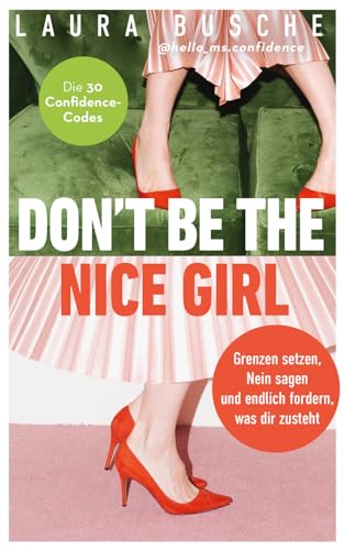 Don't be the nice girl: Grenzen setzen, Nein sagen und endlich fordern, was dir zusteht. Die 33 Confidence-Codes.: Grenzen setzen, Nein sagen und ... of Influence und lebe deine Weiblichkeit von Goldegg Verlag GmbH