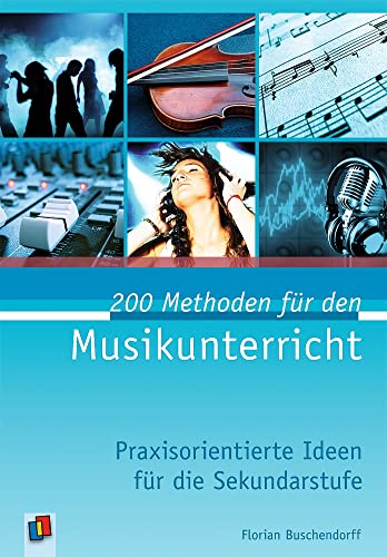 200 Methoden für den Musikunterricht: Praxisorientierte Ideen für die Sekundarstufe 200 Methoden für den Musikunterricht: Praxisorientierte Ideen für die Sekundarstufe