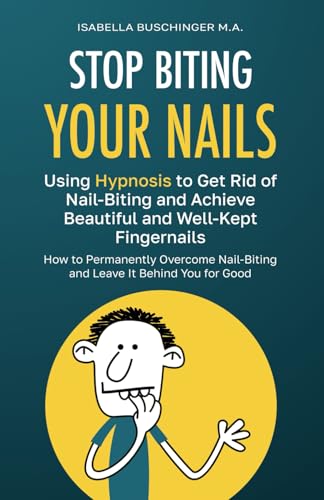 Stop Biting Your Nails - Using Hypnosis to Get Rid of Nail-Biting and Achieve Beautiful and Well-Kept Fingernails: How to Permanently Overcome Nail-Biting and Leave It Behind You for Good von Independently published