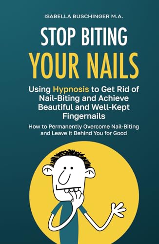 Stop Biting Your Nails - Using Hypnosis to Get Rid of Nail-Biting and Achieve Beautiful and Well-Kept Fingernails: How to Permanently Overcome Nail-Biting and Leave It Behind You for Good von Independently published