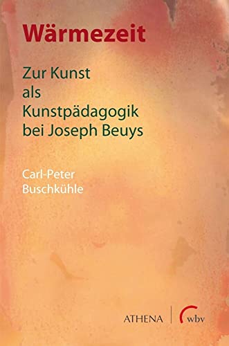 Wärmezeit: Zur Kunst als Kunstpädagogik bei Joseph Beuys (Kunst und Bildung)