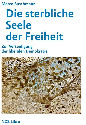 Die sterbliche Seele der Freiheit: Zur Verteidigung der liberalen Demokratie