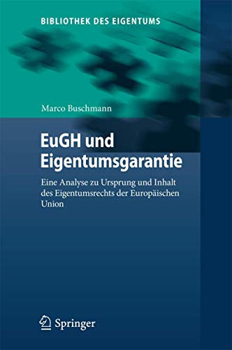 EuGH und Eigentumsgarantie: Eine Analyse zu Ursprung und Inhalt des Eigentumsrechts der Europäischen Union (Bibliothek des Eigentums, 14, Band 14)