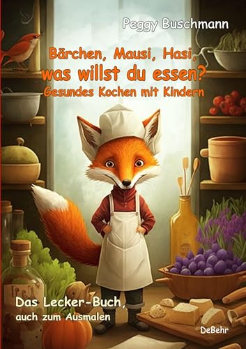 Bärchen, Mausi, Hasi, was willst du essen? - Gesundes Kochen mit Kindern - Das Lecker-Buch, auch zum Ausmalen von Verlag DeBehr