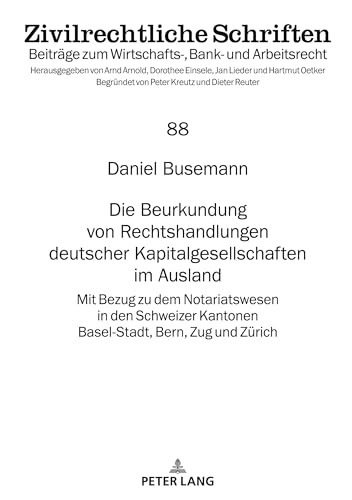 Die Beurkundung von Rechtshandlungen deutscher Kapitalgesellschaften im Ausland: Mit Bezug zu dem Notariatswesen in den Schweizer Kantonen ... Zürich (Zivilrechtliche Schriften, Band 88) Die Beurkundung von Rechtshandlungen deutscher Kapitalgesellschaften im Ausland: Mit Bezug zu dem Notariatswesen in den Schweizer Kantonen ... Zürich (Zivilrechtliche Schriften, Band 88) von Peter Lang