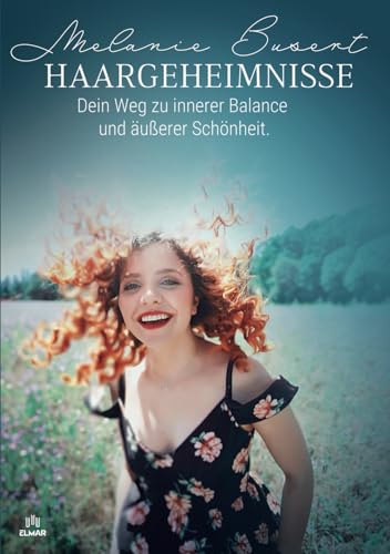 Haargeheimnisse: Dein Weg zu innerer Balance und äußerer Schönheit von ELMAR Verlag