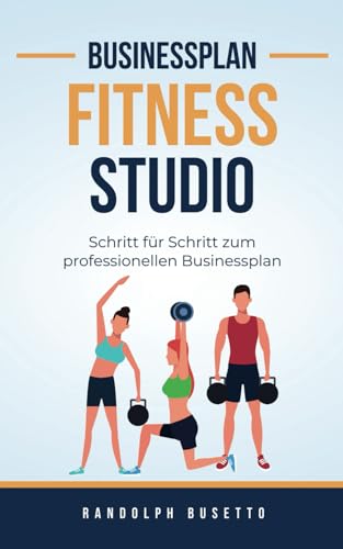 Businessplan für ein Fitnessstudio: Mit dem eigenen Fitnessstudio zum Erfolg! von avviarsi GmbH