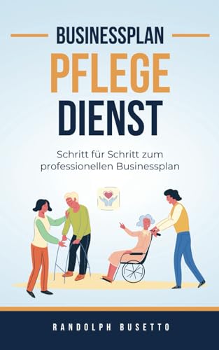 Businessplan für einen ambulanten Pflegedienst: Mit einem ambulanten Pflegedienst zum Erfolg! von avviarsi GmbH