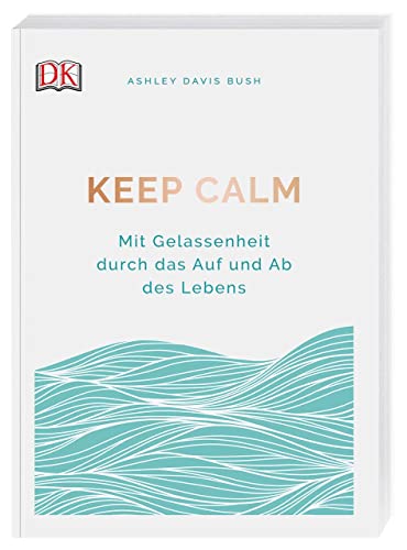 Keep calm: Mit Gelassenheit durch das Auf und Ab des Lebens