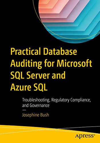 Practical Database Auditing for Microsoft SQL Server and Azure SQL: Troubleshooting, Regulatory Compliance, and Governance von Apress