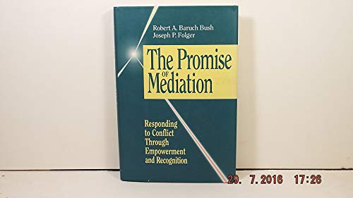 The Promise of Mediation: Responding to Conflict Through Empowerment and Recognition (The Jossey-Bass Conflict Resolution Series)