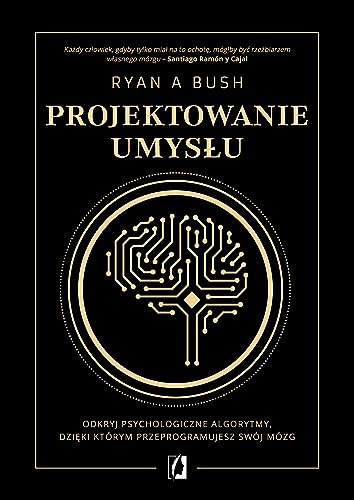 Projektowanie umysłu: Odkryj psychologiczne algorytmy, dzięki którym przeprogramujesz swój mózg