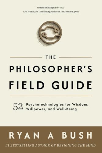 The Philosopher's Field Guide: 52 Psychotechnologies for Wisdom, Willpower, and Well-Being von Designing the Mind