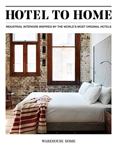 Hotel to Home: Industrial Interiors from the World's Most Original Hotels von Warehouse Home