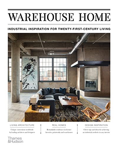 Warehouse Home: Industrial Inspiration for Twenty-First-Century Living von Thames & Hudson