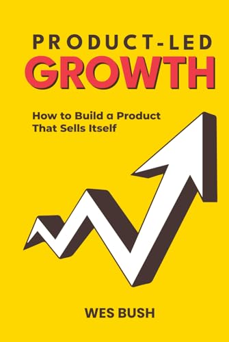Product-Led Growth: How to Build a Product That Sells Itself (ProductLed Library, Band 1)