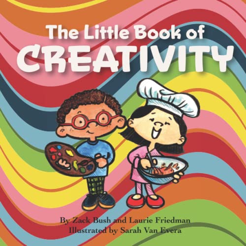 The Little Book of Creativity: Children's Book about Creativity, Creating, Imagination, Making Things, Problem Solving, Kids Ages 3 10, Preschool, Kindergarten, First Grade