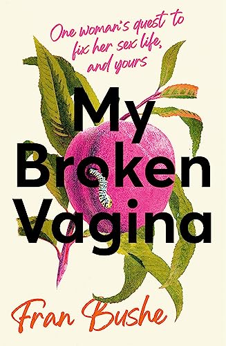 My Broken Vagina: One Woman's Quest to Fix Her Sex Life, and Yours