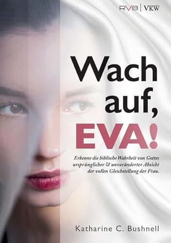 Wach auf, EVA!: Erkenne die biblische Wahrheit von Gottes ursprünglicher & unveränderter Absicht der vollen Gleichstellung der Frau.