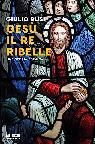 Gesù, il re ribelle. Una storia ebraica (Le scie. Nuova serie) von Mondadori