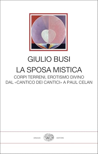 La sposa mistica. Corpi terreni, erotismo divino. Dal «Cantico dei cantici» a Paul Celan (I millenni) von Einaudi