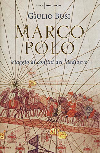 Marco Polo. Viaggio ai confini del Medioevo (Le scie)