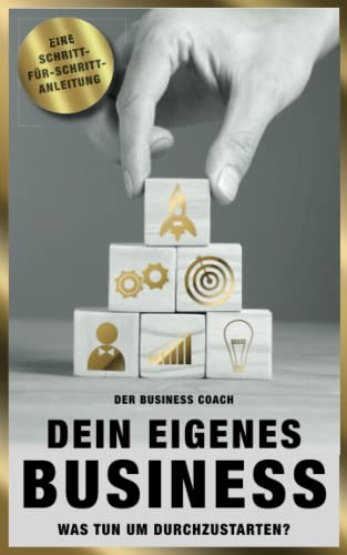 Dein eigenes Business: Was tun, um durchzustarten - Schritt für Schritt Anleitung Dein eigenes Business: Was tun, um durchzustarten - Schritt für Schritt Anleitung