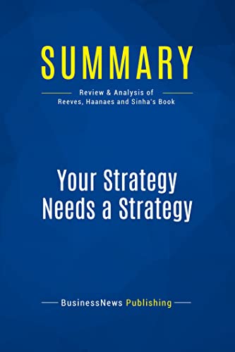 Summary: Your Strategy Needs a Strategy: Review and Analysis of Reeves, Haanaes and Sinha's Book von Business Book Summaries