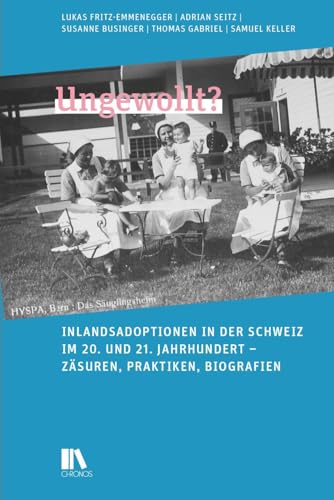 Ungewollt?: Inlandsadoptionen in der Schweiz im 20. und 21. Jahrhundert – Zäsuren, Praktiken, Biografien Ungewollt?: Inlandsadoptionen in der Schweiz im 20. und 21. Jahrhundert – Zäsuren, Praktiken, Biografien von Chronos