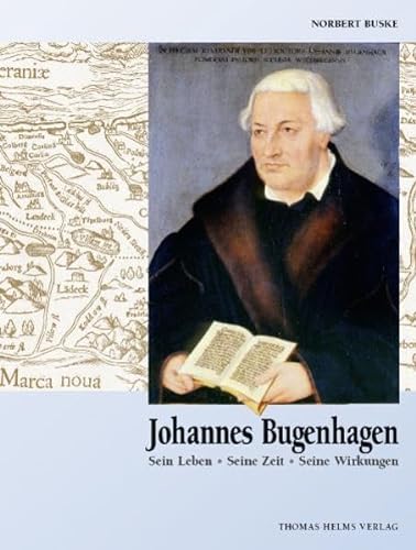Johannes Bugenhagen: Sein Leben. Seine Zeit. Seine Wirkungen (Beiträge zur pommerschen Landes-, Kirchen- und Kunstgeschichte)