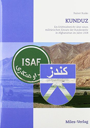 Kunduz: Ein Erlebnisbericht über einen militärischen Einsatz der Bundeswehr in Afghanistan im Jahre 2008 Kunduz: Ein Erlebnisbericht über einen militärischen Einsatz der Bundeswehr in Afghanistan im Jahre 2008 von miles-Verlag