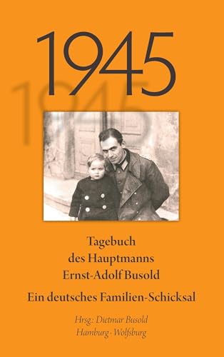 1945: Tagebuch des Hauptmanns Ernst-Adolf Busold. Ein deutsches Familienschicksal von Books on Demand GmbH