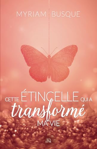 Cette étincelle qui a transformé ma vie Cette étincelle qui a transformé ma vie von Les éditions ÉdiLigne inc.
