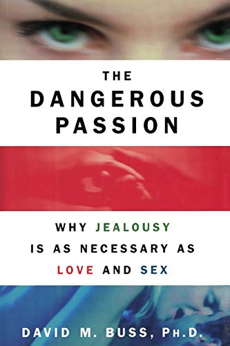 Dangerous Passion: Why Jealousy Is As Necessary As Love and Sex