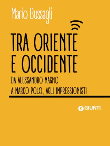 Tra Oriente e Occidente: Da Alessandro Magno, a Marco Polo, agli impressionisti (Dossier Pocket) von Giunti