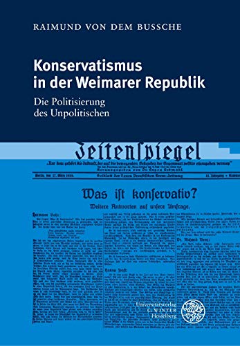 Konservatismus in der Weimarer Republik: Die Politisierung des Unpolitischen (Heidelberger Abhandlungen zur Mittleren und Neueren Geschichte) von Universittsverlag Winter