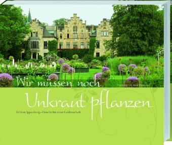 Wir müssen noch Unkraut pflanzen: Schloss Ippenburg - Geschichte einer Leidenschaft von Landwirtschaftsvlg Münster