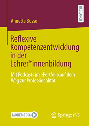 Reflexive Kompetenzentwicklung in der Lehrer*innenbildung: Mit Podcasts im ePortfolio auf dem Weg zur Professionalität von Springer VS