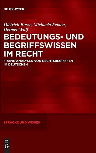 Bedeutungs- und Begriffswissen im Recht: Frame-Analysen von Rechtsbegriffen im Deutschen (Sprache und Wissen (SuW), 34, Band 34) von de Gruyter