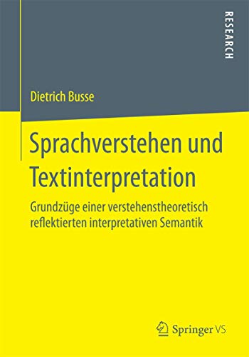 Sprachverstehen und Textinterpretation: Grundzüge einer verstehenstheoretisch reflektierten interpretativen Semantik von Springer VS