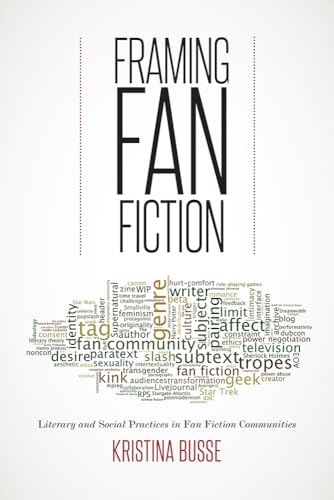 Framing Fan Fiction: Literary And Social Practices In Fan Fiction Communities von University of Iowa Press