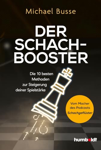 Der Schach-Booster: Die 10 besten Methoden zur Steigerung deiner Spielstärke. Vom Macher des Podcasts Schachgeflüster von Humboldt Verlag
