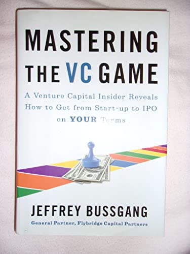 Mastering the VC Game: A Venture Capital Insider Reveals How to Get from Start-Up to IPO on Your Own Terms: A Venture Captial Insider Reveals How to Get from Start-up to IPO on Your Terms