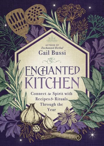 Enchanted Kitchen: Connect to Spirit With Recipes & Rituals Through the Year