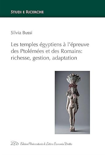 Les temples égyptiens à l’épreuve des Ptolémées et des Romains: richesse, gestion, adaptation (Studi e ricerche) von LED Edizioni Universitarie